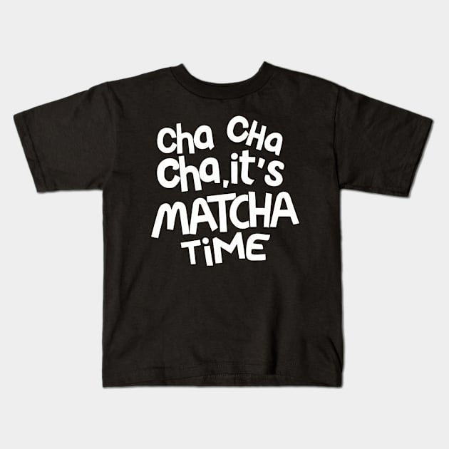 Cha Cha Cha it's Matcha time Kids T-Shirt by NomiCrafts